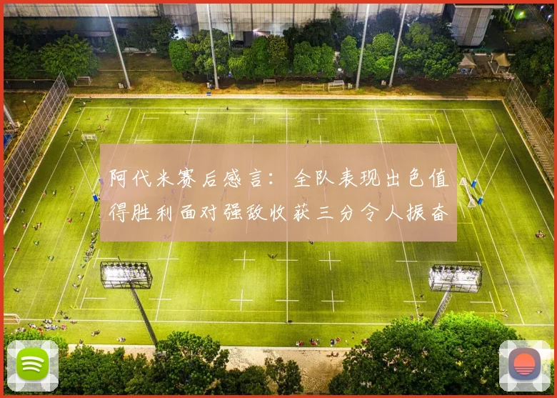 阿代米赛后感言：全队表现出色值得胜利面对强敌收获三分令人振奋