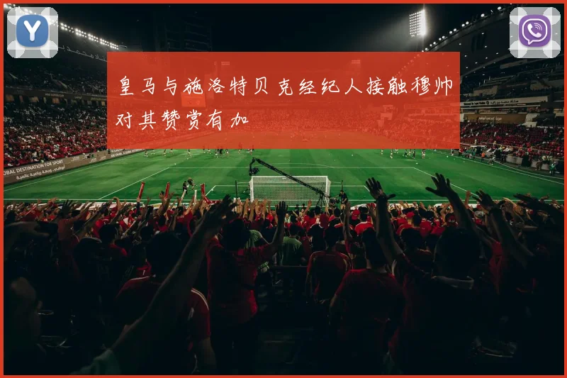 皇马与施洛特贝克经纪人接触穆帅对其赞赏有加