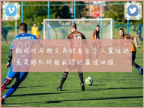 凯记对布朗交易的看法令人震惊这竟是球队所能获得的最佳回报